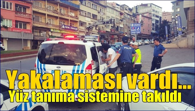 Yakalaması olan şahıs, yüz tanıma sistemine takıldı