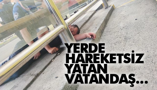 YERDE HAREKETSİZ YATAN VATANDAŞ…