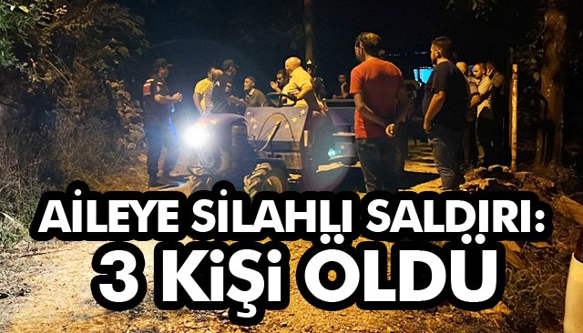 AİLEYE SİLAHLI SALDIRI: 3 KİŞİ ÖLDÜ