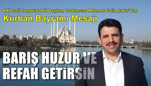 AK Parti Zonguldak İl Başkan Yardımcısı Mehmet Fatih Çakır’dan Kurban Bayramı Mesajı… “BARIŞ, HUZUR VE REFAH GETİRSİN”