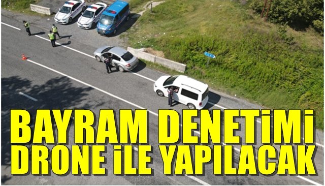 BAYRAM DENETİMİ DRONE İLE YAPILACAK