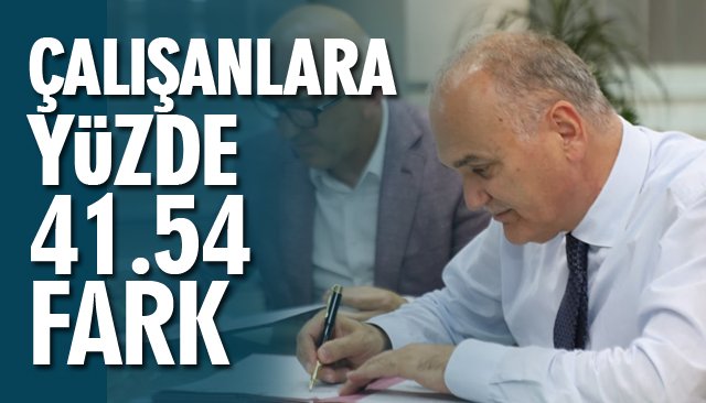 BELEDİYE BAŞKANI AÇIKLADI: ÇALIŞANLARA YÜZDE 41.54 FARK