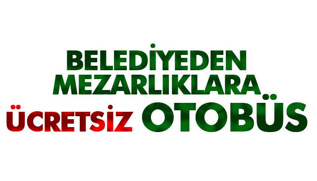 BELEDİYEDEN MEZARLIKLARA ÜCRETSİZ OTOBÜS