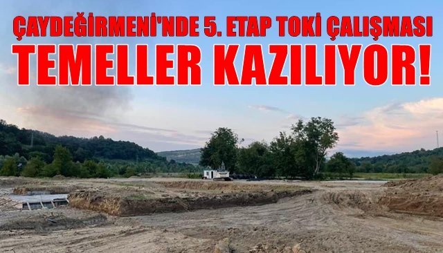 Çaydeğirmeni’nde 5. Etap TOKİ Çalışması… TEMELLER KAZILIYOR!