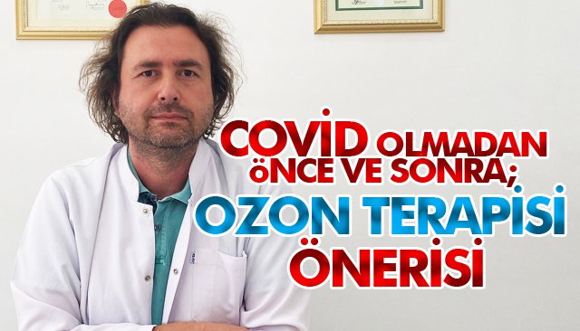 COVİD OLMADAN ÖNCE VE SONRA; OZON TERAPİSİ ÖNERİSİ