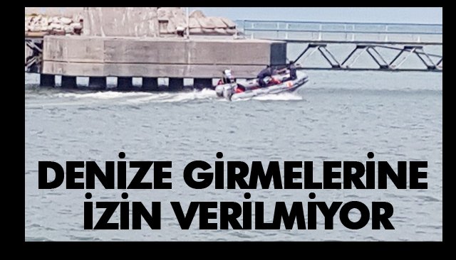 DENİZE GİRMELERİNE İZİN VERİLMİYOR