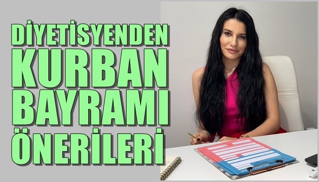 DİYETİSYENDEN KURBAN BAYRAMI ÖNERİLERİ