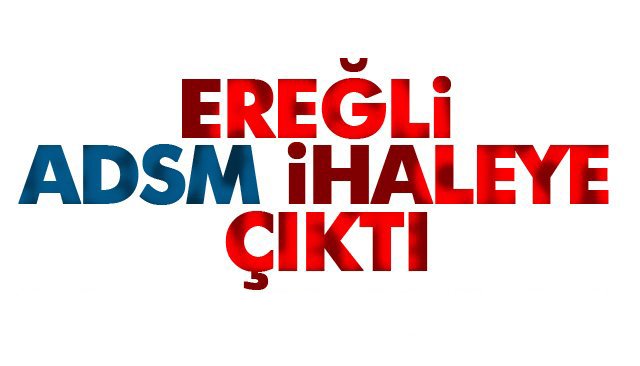 EREĞLİ ADSM İHALEYE ÇIKTI