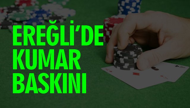 EREĞLİ’DE KUMAR BASKINI