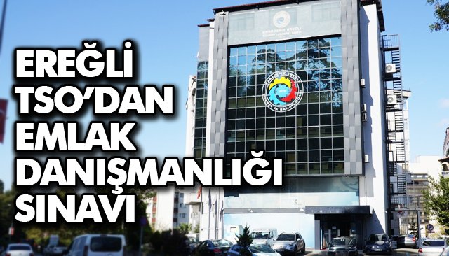 EREĞLİ TSO’DAN EMLAK DANIŞMANLIĞI SINAVI 