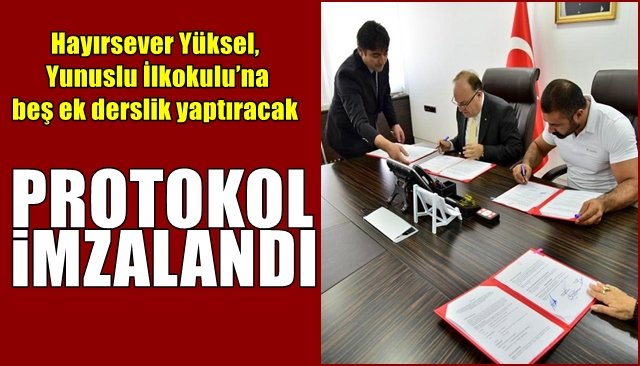 Hayırsever Yüksel Yunuslu İlkokulu’na beş ek derslik yaptıracak… PROTOKOL İMZALANDI