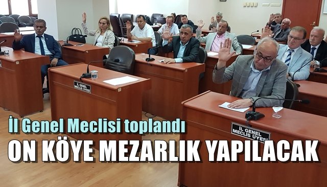 İl Genel Meclisi toplandı... ON KÖYE MEZARLIK YAPILACAK