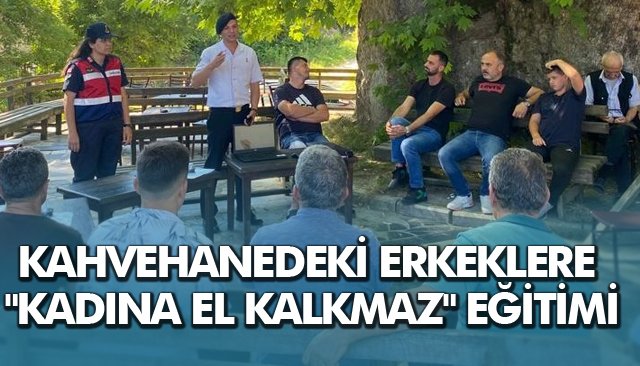 KAHVEHANEDEKİ ERKEKLERE ´´KADINA EL KALKMAZ´´ EĞİTİMİ 