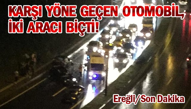 KARŞI YÖNE GEÇEN OTOMOBİL İKİ ARACI BİÇTİ!