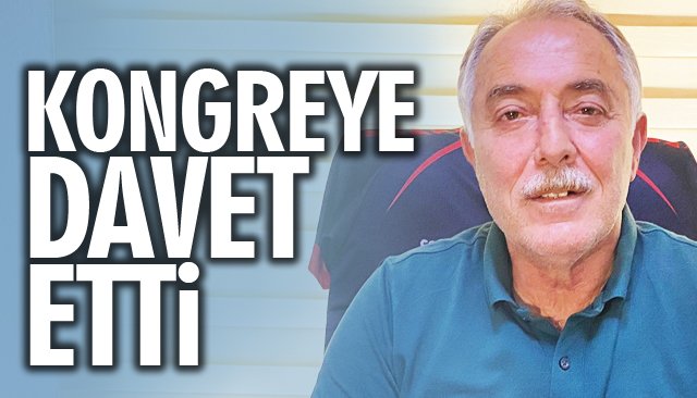 KONGREYE DAVET ETTİ