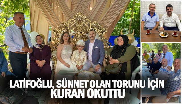 LATİFOĞLU, SÜNNET OLAN TORUNU İÇİN KURAN OKUTTU