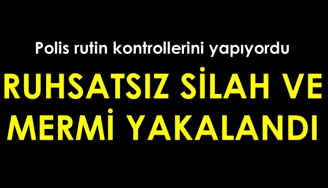 RUHSATSIZ SİLAH VE MERMİ ELE GEÇİRİLDİ