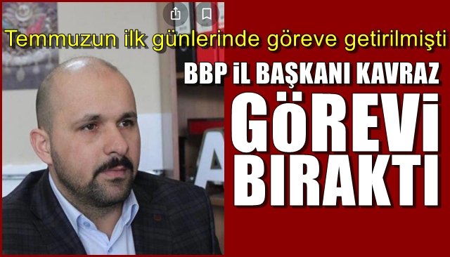 Temmuzun ilk günlerinde göreve getirilmişti… BBP İL BAŞKANI GÖREVİ BIRAKTI