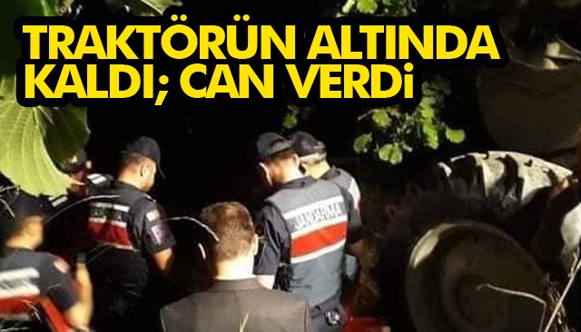 TRAKTÖRÜN ALTINDA KALAN VATANDAŞ CAN VERDİ