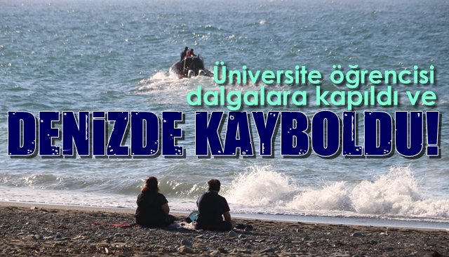 Üniversite öğrencisi…  Dalgalara kapıldı… DENİZDE KAYBOLDU