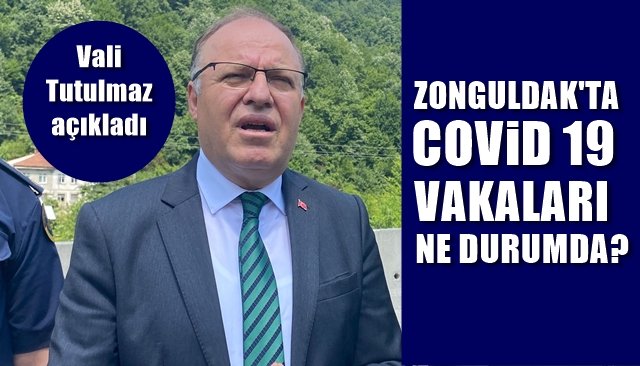 Vali Tutulmaz açıkladı… ZONGULDAK’TA KORONAVİRÜS NE DURUMDA?