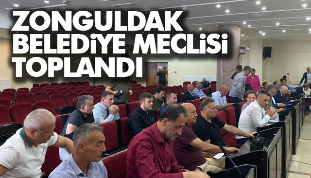 ZONGULDAK BELEDİYE MECLİSİ TOPLANDI