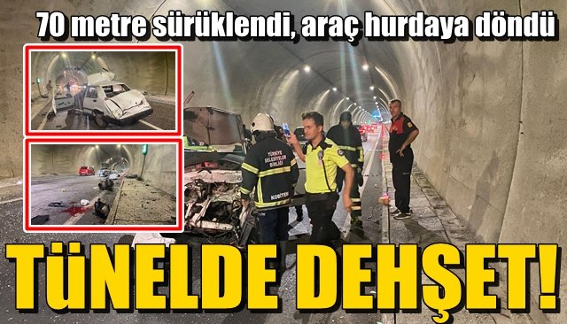 70 metre sürüklendi, araç hurdaya döndü… TÜNELDE DEHŞET!