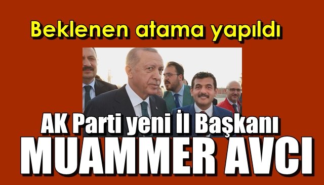 AK PARTİ İL BAŞKANLIĞINA MUAMMER AVCI ATANDI