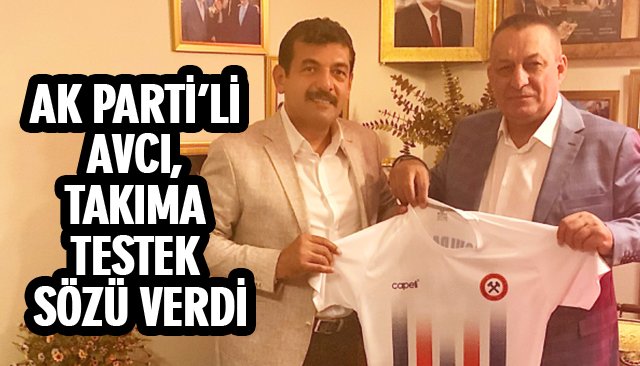 AK PARTİ’Lİ AVCI, TAKIMA TESTEK SÖZÜ VERDİ