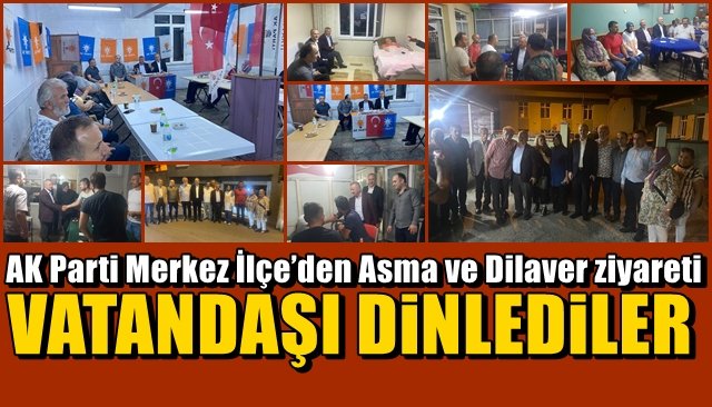 AK Parti Merkez İlçe’den Asma ve Dilaver ziyareti… VATANDAŞI DİNLEDİLER