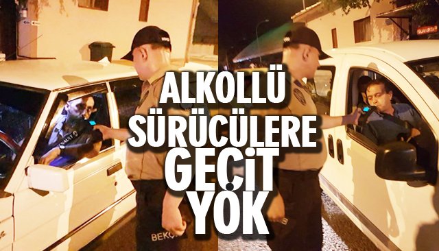 ALKOLLÜ SÜRÜCÜLERE GEÇİT YOK