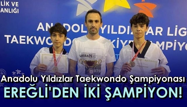 Anadolu Yıldızlar Taekwondo Şampiyonası… EREĞLİ’DEN İKİ ŞAMPİYON!