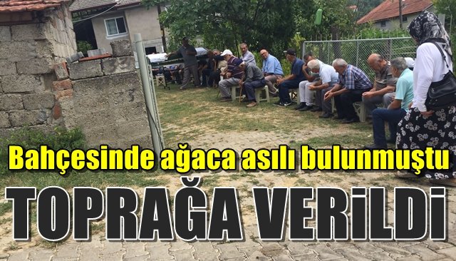 Bahçesinde asılı bulunmuştu… TOPRAĞA VERİLDİ