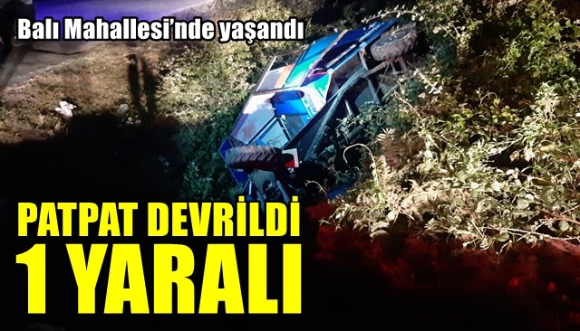 Balı Mahallesi’nde yaşandı… PATPAT DEVRİLDİ, 1 YARALI