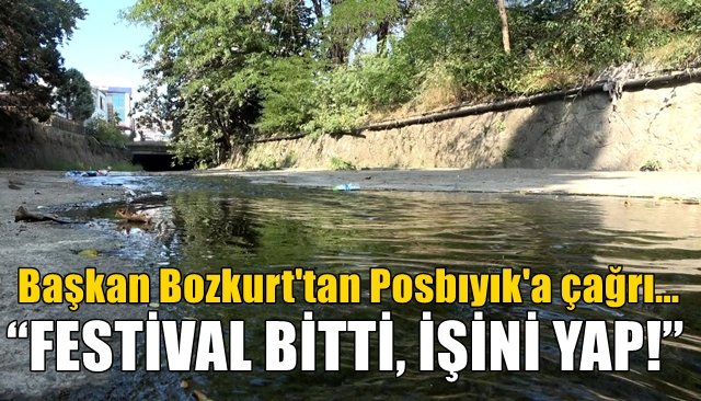 Başkan Bozkurt’tan Posbıyık’a  çağrı… “FESTİVAL BİTTİ, İŞİNİ YAP!”