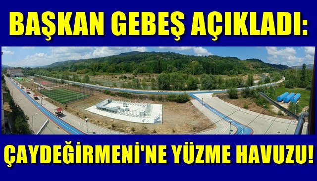 Başkan Gebeş açıkladı… ÇAYDEĞİRMENİ’NE YÜZME HAVUZU