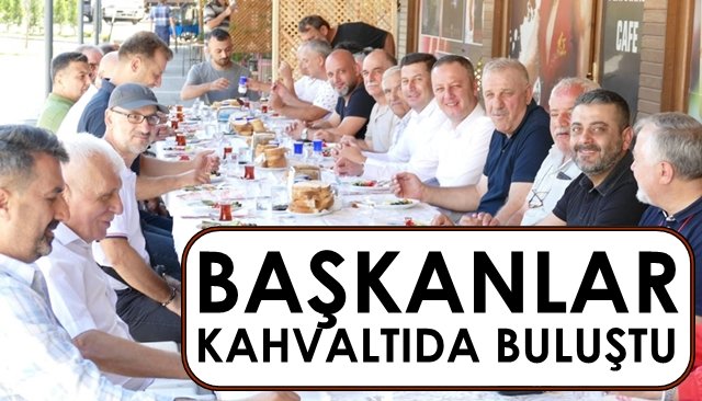 BAŞKANLAR KAHVALTIDA BULUŞTU