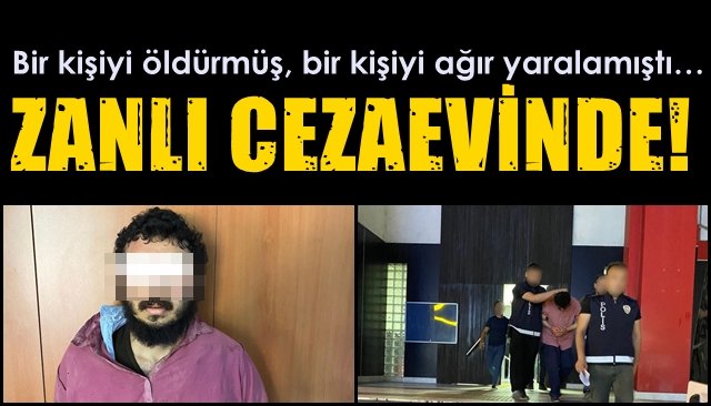  Bir kişiyi öldürmüş, bir kişiyi ağır yaralamıştı…  ZANLI CEZAEVİNDE