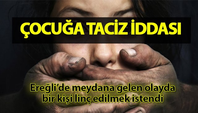 ÇOCUĞA TACİZ İDDASI; AİLESİ LİNÇ EDECEKTİ!