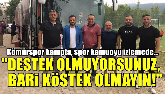 “DESTEK OLMUYORSUNUZ, BARİ KÖSTEK OLMAYIN” 