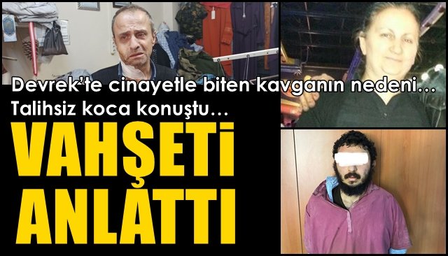 Devrek’te cinayetle biten kavganın nedeni… Talihsiz koca konuştu… VAHŞETİ ANLATTI!