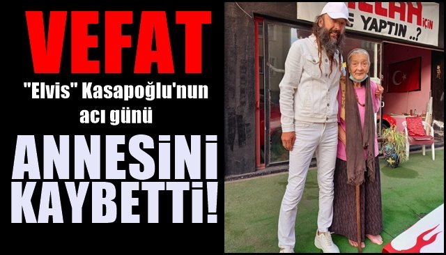 “Elvis” Kasapoğlu’nun acı günü… ANNESİNİ KAYBETTİ