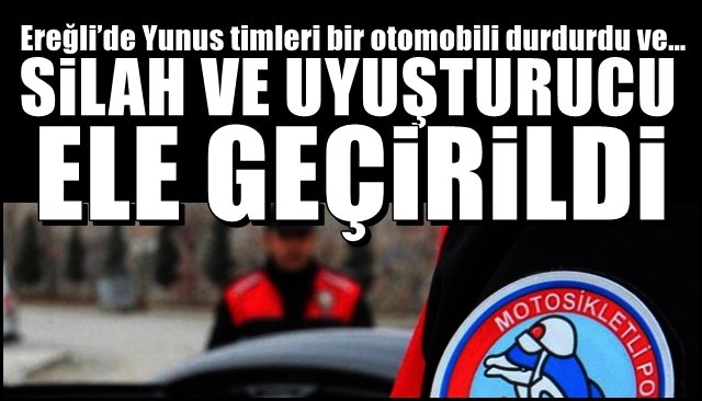 Ereğli’de Yunus timleri bir otomobili durdurdu ve… SİLAH VE UYUŞTURUCU ELE GEÇİRİLDİ