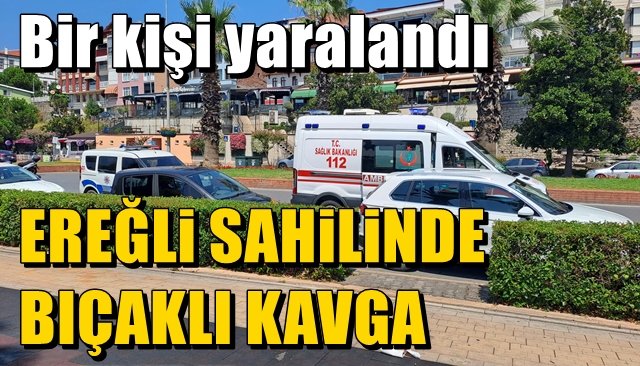 Ereğli sahilinde bıçaklı kavga... BİR KİŞİ YARALANDI