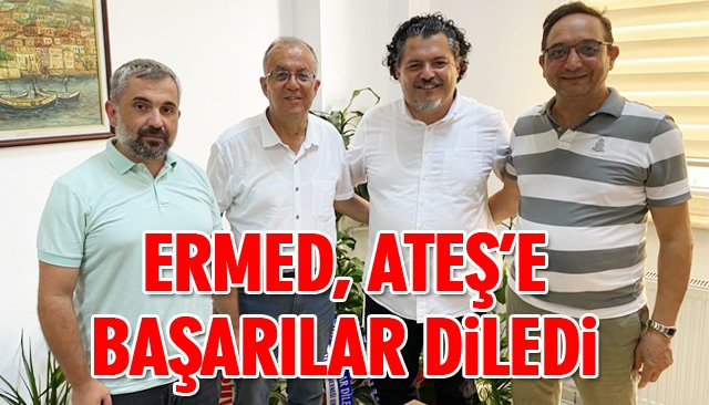 ERMED, ATEŞ’E BAŞARILAR DİLEDİ