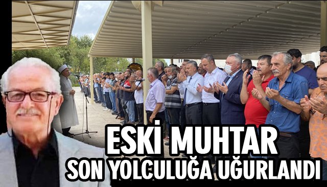 ESKİ MUHTAR SON YOLCULUĞA UĞURLANDI