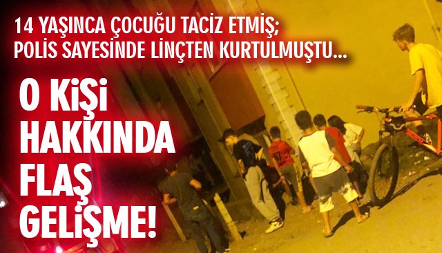 FLAŞ GELİŞME: ÇOCUĞU TACİZ ETMİŞTİ…