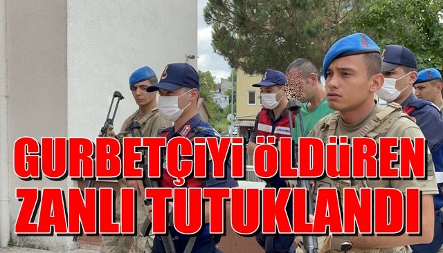 Gurbetçiyi öldüren zanlı tutuklandı 