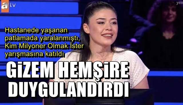 Hastanede yaşanan patlamada yaralanmıştı, Kim Milyoner Olmak İster yarışmasına katıldı… GİZEM HEMŞİRE DUYGULANDIRDI