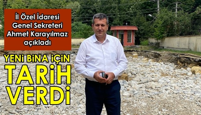 İl Özel İdaresi Genel Sekreteri Ahmet Karayılmaz açıkladı YENİ BİNA İÇİN TARİH VERDİ!